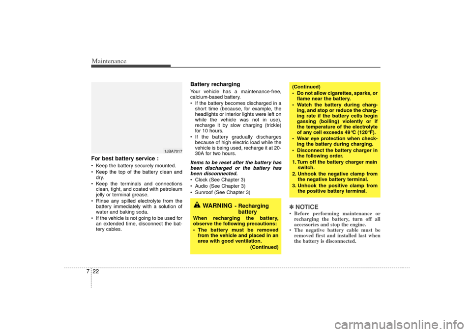 KIA Rio 2009 2.G Owners Manual Maintenance22
7For best battery service : Keep the battery securely mounted.
 Keep the top of the battery clean and
dry.
 Keep the terminals and connections clean, tight, and coated with petroleum
jel