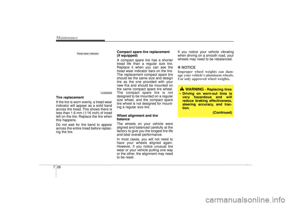 KIA Rio 2009 2.G Owners Manual Maintenance26
7Tire replacement
If the tire is worn evenly, a tread wear
indicator will appear as a solid band
across the tread. This shows there is
less than 1.6 mm (1/16 inch) of tread
left on the t