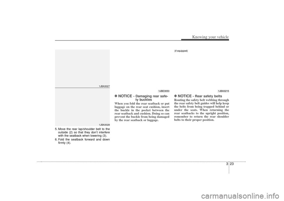 KIA Rio 2009 2.G Owners Guide 323
Knowing your vehicle
5. Move the rear lap/shoulder belt to theoutside (2) so that they don’t interfere
with the seatback when lowering (3).
6. Fold the seatback forward and down firmly (4).
✽ 