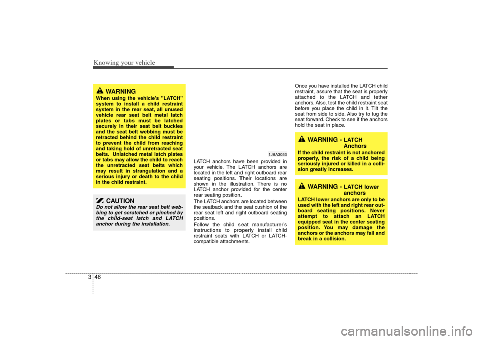 KIA Rio 2009 2.G Owners Manual Knowing your vehicle46
3
LATCH anchors have been provided in
your vehicle. The LATCH anchors are
located in the left and right outboard rear
seating positions. Their locations are
shown in the illustr