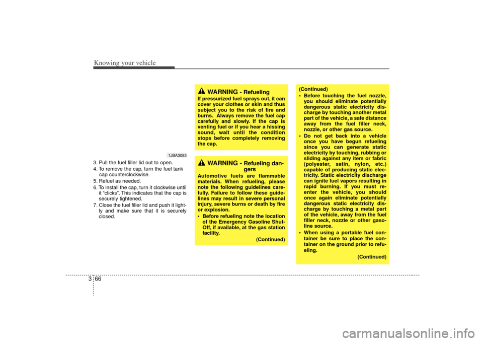 KIA Rio 2009 2.G Owners Manual Knowing your vehicle66
33. Pull the fuel filler lid out to open.
4. To remove the cap, turn the fuel tank
cap counterclockwise.
5. Refuel as needed.
6. To install the cap, turn it clockwise until it �