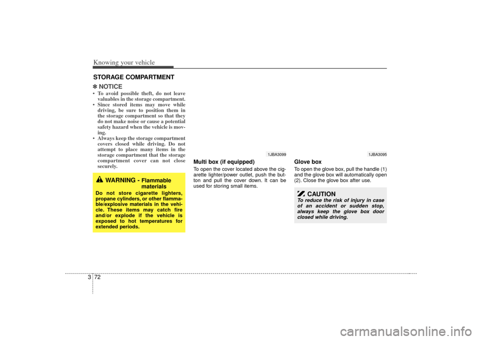 KIA Rio 2009 2.G Owners Manual Knowing your vehicle72
3✽
✽
NOTICE• To avoid possible theft, do not leave
valuables in the storage compartment.
• Since stored items may move while driving, be sure to position them in
the sto KIA Rio 2009 2.G Owners Manual Knowing your vehicle72
3✽
✽
NOTICE• To avoid possible theft, do not leave
valuables in the storage compartment.
• Since stored items may move while driving, be sure to position them in
the sto