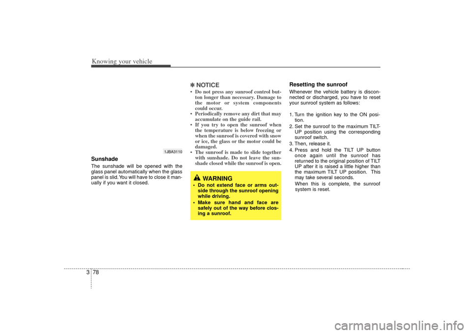 KIA Rio 2009 2.G Owners Manual Knowing your vehicle78
3Sunshade  The sunshade will be opened with the
glass panel automatically when the glass
panel is slid. You will have to close it man-
ually if you want it closed.
✽ ✽
NOTIC