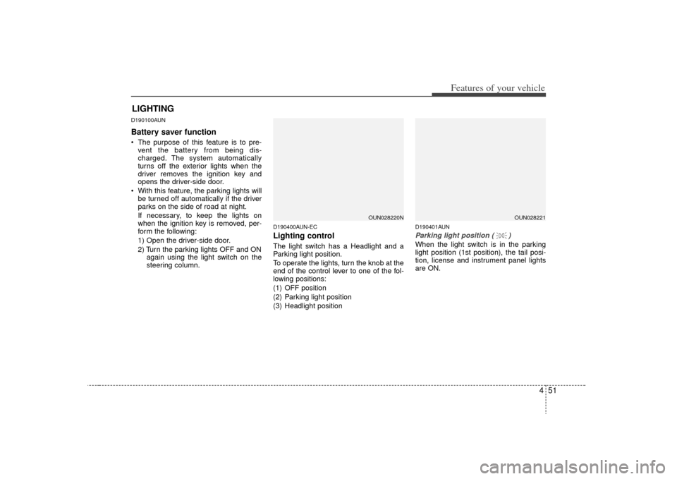 KIA Rondo 2009 2.G Owners Manual 451
Features of your vehicle
D190100AUNBattery saver function The purpose of this feature is to pre-vent the battery from being dis-
charged. The system automatically
turns off the exterior lights KIA Rondo 2009 2.G Owners Manual 451
Features of your vehicle
D190100AUNBattery saver function The purpose of this feature is to pre-vent the battery from being dis-
charged. The system automatically
turns off the exterior lights