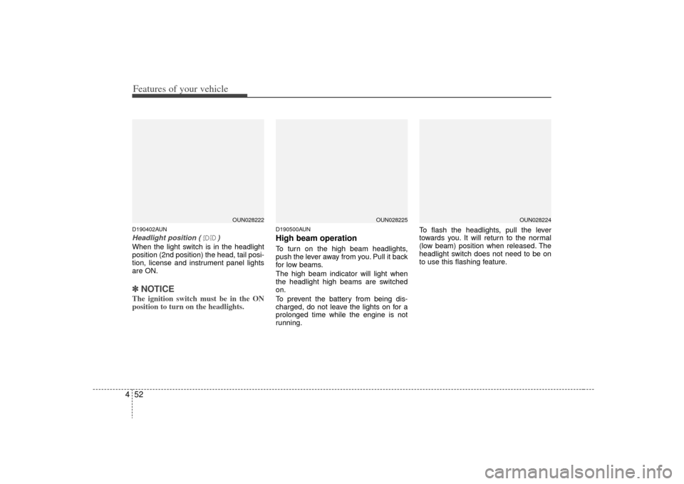 KIA Rondo 2009 2.G Owners Manual Features of your vehicle52
4D190402AUNHeadlight position ( )When the light switch is in the headlight
position (2nd position) the head, tail posi-
tion, license and instrument panel lights
are ON.✽ KIA Rondo 2009 2.G Owners Manual Features of your vehicle52
4D190402AUNHeadlight position ( )When the light switch is in the headlight
position (2nd position) the head, tail posi-
tion, license and instrument panel lights
are ON.✽