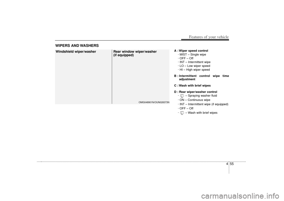 KIA Carens 2009 2.G Owners Manual 455
Features of your vehicle
A : Wiper speed control· MIST – Single wipe
· OFF – Off
· INT – Intermittent wipe 
· LO – Low wiper speed
· HI – High wiper speed
B : Intermittent control w