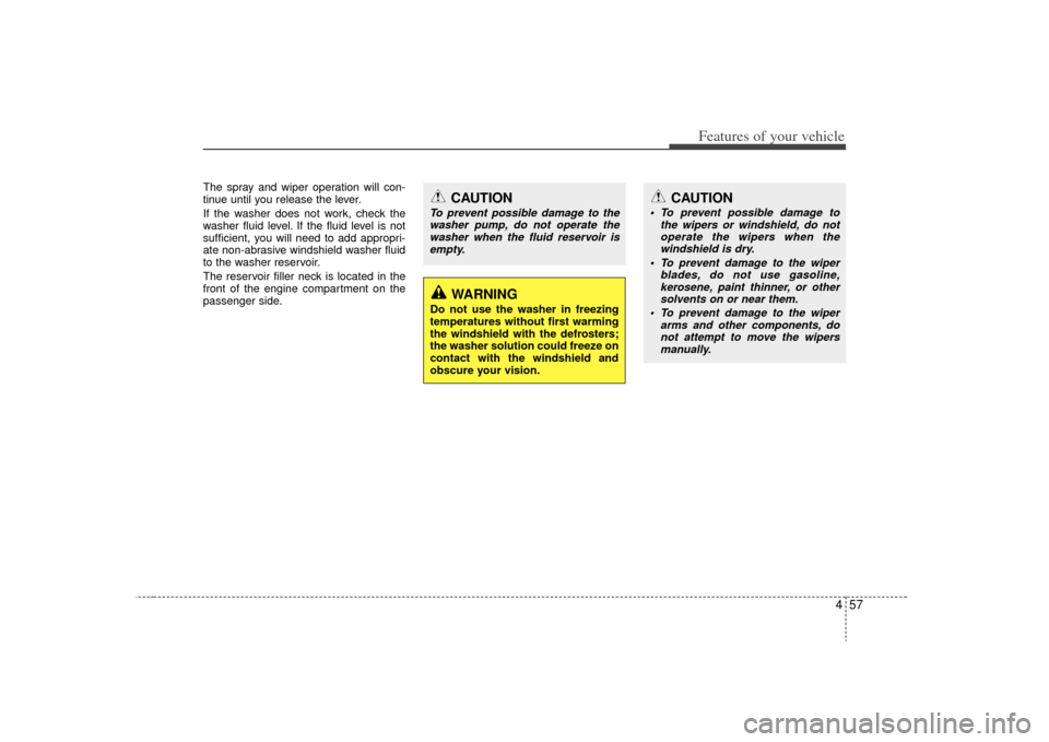 KIA Rondo 2009 2.G User Guide 457
Features of your vehicle
The spray and wiper operation will con-
tinue until you release the lever.
If the washer does not work, check the
washer fluid level. If the fluid level is not
sufficient, KIA Rondo 2009 2.G User Guide 457
Features of your vehicle
The spray and wiper operation will con-
tinue until you release the lever.
If the washer does not work, check the
washer fluid level. If the fluid level is not
sufficient,