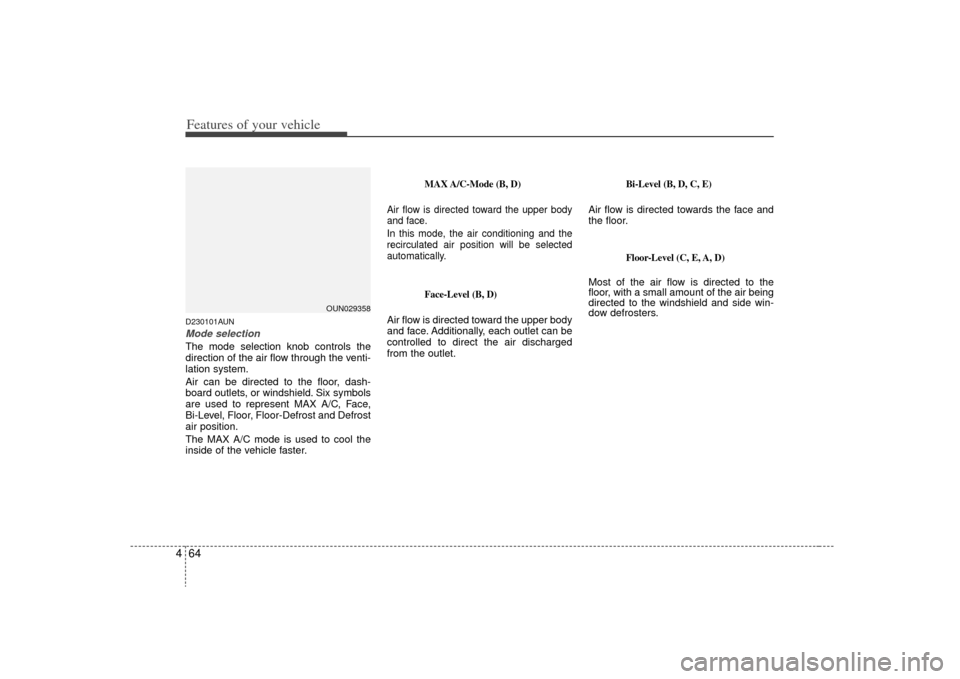 KIA Carens 2009 2.G Owners Manual Features of your vehicle64
4D230101AUNMode selectionThe mode selection knob controls the
direction of the air flow through the venti-
lation system.
Air can be directed to the floor, dash-
board outle KIA Carens 2009 2.G Owners Manual Features of your vehicle64
4D230101AUNMode selectionThe mode selection knob controls the
direction of the air flow through the venti-
lation system.
Air can be directed to the floor, dash-
board outle