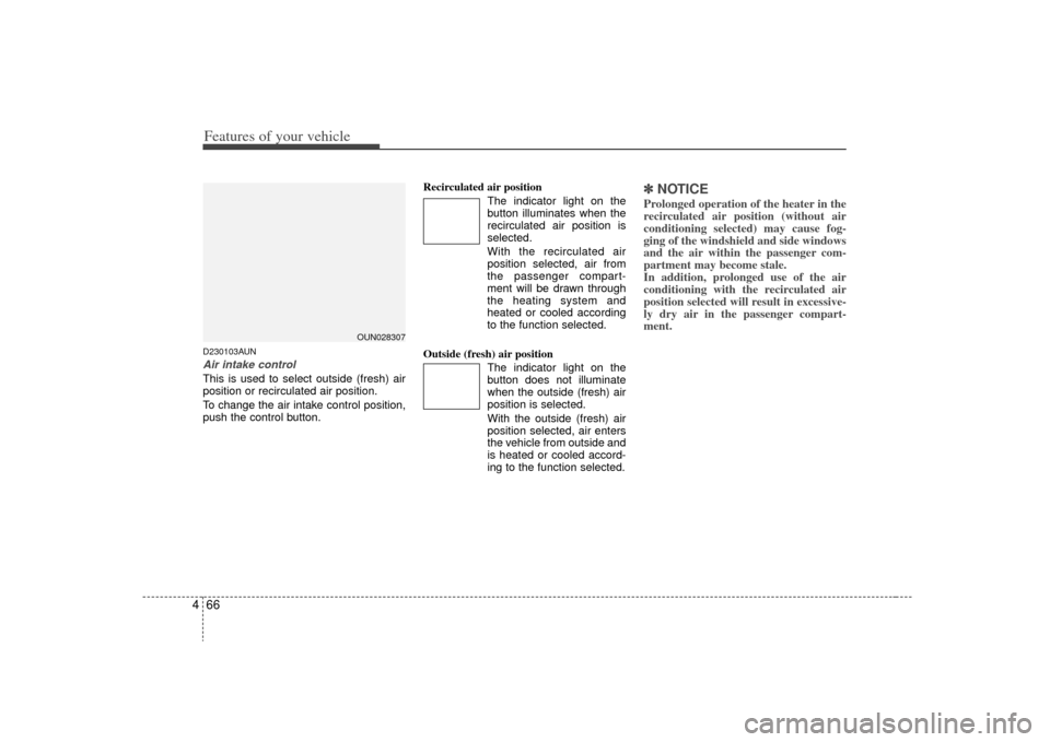 KIA Carens 2009 2.G Owners Manual Features of your vehicle66
4D230103AUNAir intake control This is used to select outside (fresh) air
position or recirculated air position.
To change the air intake control position,
push the control b