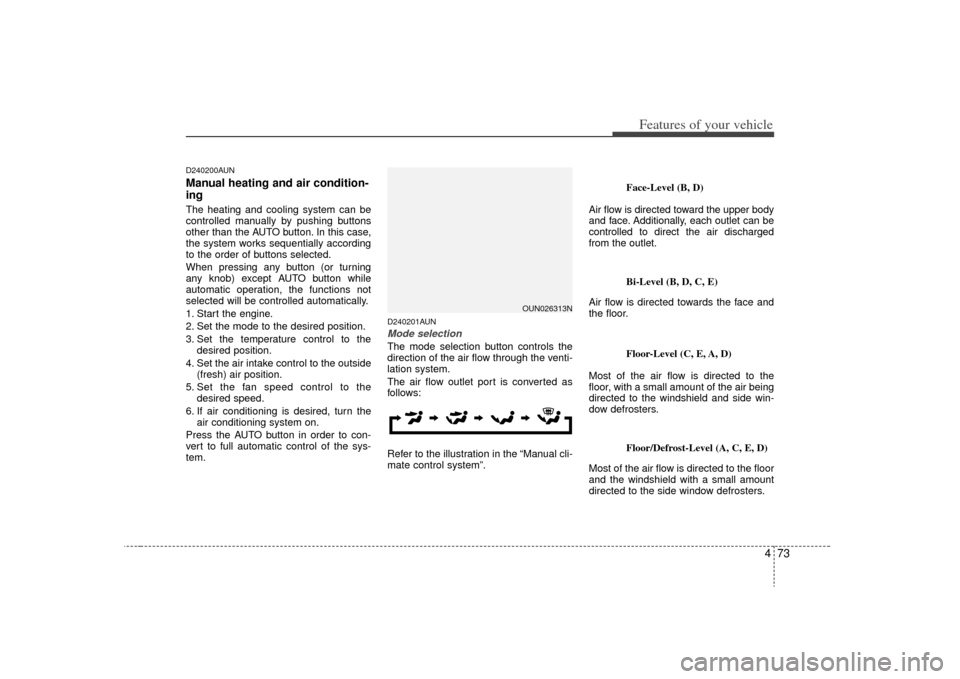 KIA Rondo 2009 2.G Owners Manual 473
Features of your vehicle
D240200AUNManual heating and air condition-
ingThe heating and cooling system can be
controlled manually by pushing buttons
other than the AUTO button. In this case,
the s KIA Rondo 2009 2.G Owners Manual 473
Features of your vehicle
D240200AUNManual heating and air condition-
ingThe heating and cooling system can be
controlled manually by pushing buttons
other than the AUTO button. In this case,
the s