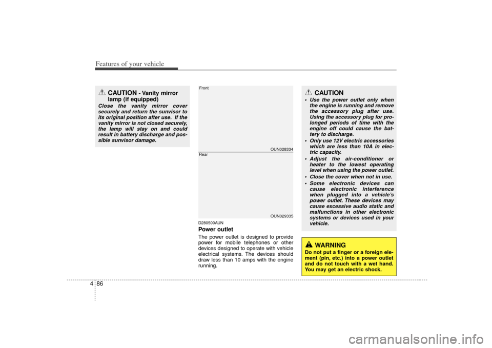 KIA Carens 2009 2.G Owners Manual Features of your vehicle86
4
D280500AUNPower outletThe power outlet is designed to provide
power for mobile telephones or other
devices designed to operate with vehicle
electrical systems. The devices