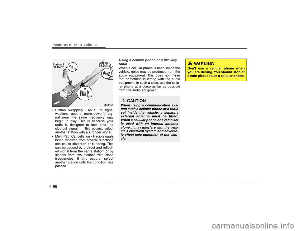 KIA Rondo 2009 2.G Owners Manual Features of your vehicle96
4 Station Swapping - As a FM signal
weakens, another more powerful sig-
nal near the same frequency may
begin to play. This is because your
radio is designed to lock onto th KIA Rondo 2009 2.G Owners Manual Features of your vehicle96
4 Station Swapping - As a FM signal
weakens, another more powerful sig-
nal near the same frequency may
begin to play. This is because your
radio is designed to lock onto th