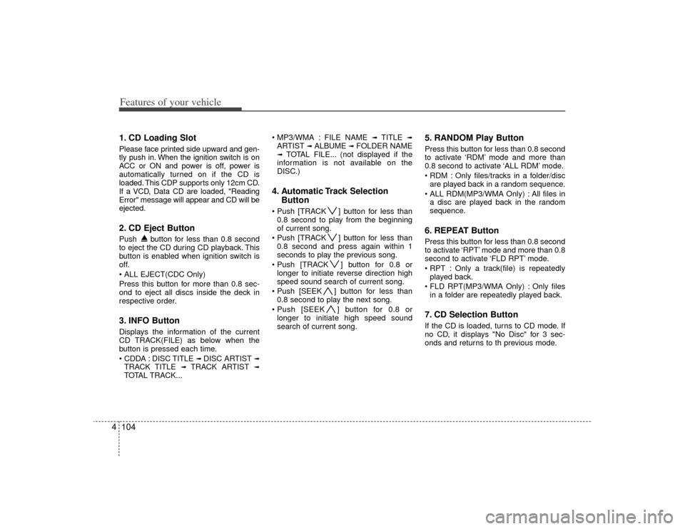 KIA Rondo 2009 2.G Owners Manual Features of your vehicle104
41. CD Loading SlotPlease face printed side upward and gen-
tly push in. When the ignition switch is on
ACC or ON and power is off, power is
automatically turned on if the KIA Rondo 2009 2.G Owners Manual Features of your vehicle104
41. CD Loading SlotPlease face printed side upward and gen-
tly push in. When the ignition switch is on
ACC or ON and power is off, power is
automatically turned on if the