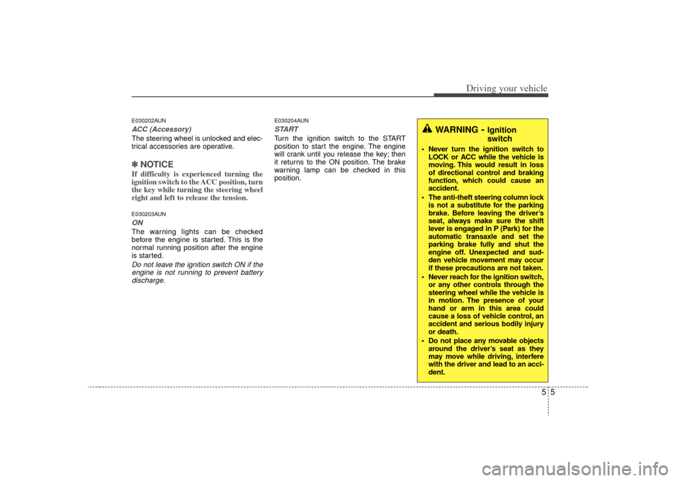 KIA Rondo 2009 2.G User Guide 55
Driving your vehicle
E030202AUNACC (Accessory)The steering wheel is unlocked and elec-
trical accessories are operative.✽ ✽NOTICEIf difficulty is experienced turning the
ignition switch to the KIA Rondo 2009 2.G User Guide 55
Driving your vehicle
E030202AUNACC (Accessory)The steering wheel is unlocked and elec-
trical accessories are operative.✽ ✽NOTICEIf difficulty is experienced turning the
ignition switch to the