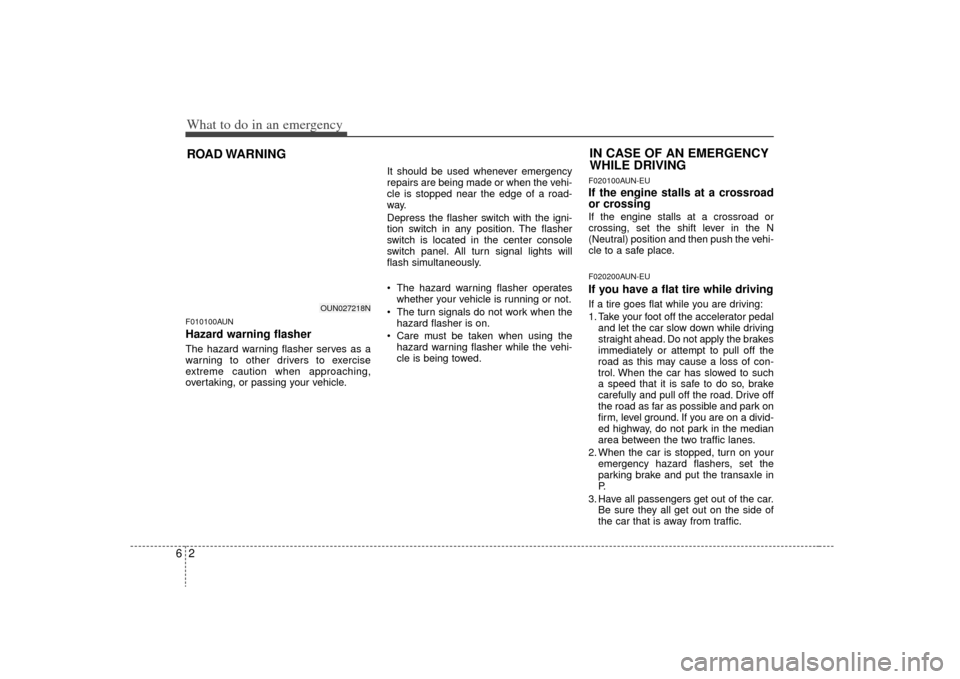 KIA Rondo 2009 2.G Owners Manual What to do in an emergency26ROAD WARNING F010100AUNHazard warning flasher The hazard warning flasher serves as a
warning to other drivers to exercise
extreme caution when approaching,
overtaking, or KIA Rondo 2009 2.G Owners Manual What to do in an emergency26ROAD WARNING F010100AUNHazard warning flasher The hazard warning flasher serves as a
warning to other drivers to exercise
extreme caution when approaching,
overtaking, or