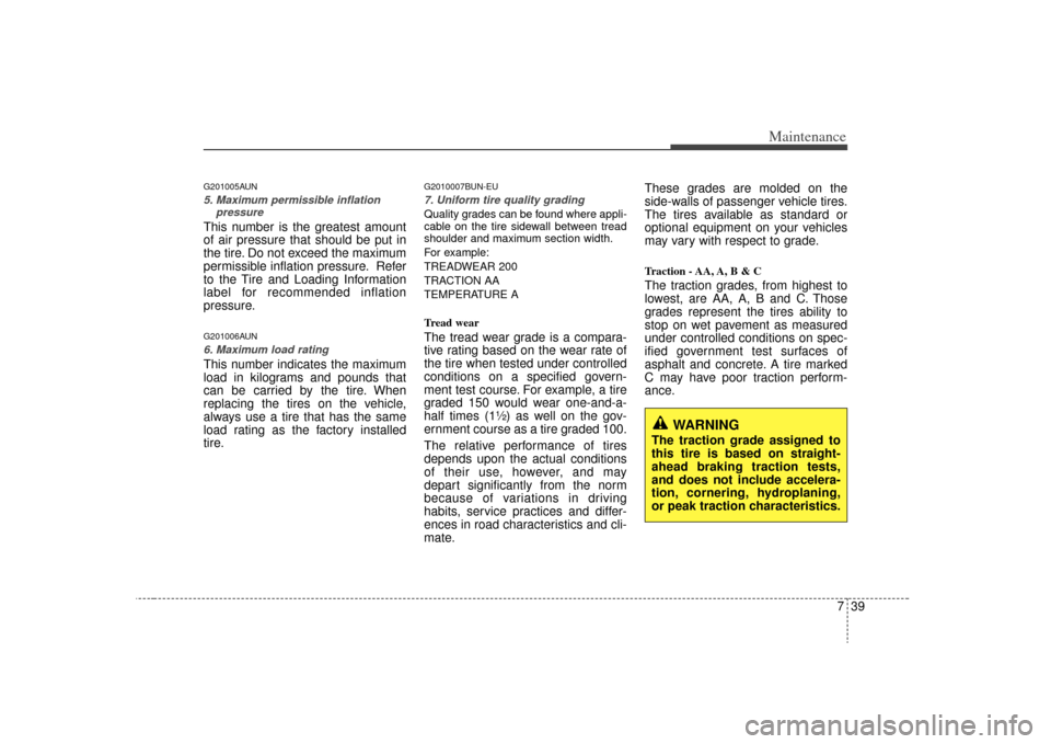 KIA Carens 2009 2.G User Guide 739
Maintenance
G201005AUN5. Maximum permissible inflationpressureThis number is the greatest amount
of air pressure that should be put in
the tire. Do not exceed the maximum
permissible inflation pre