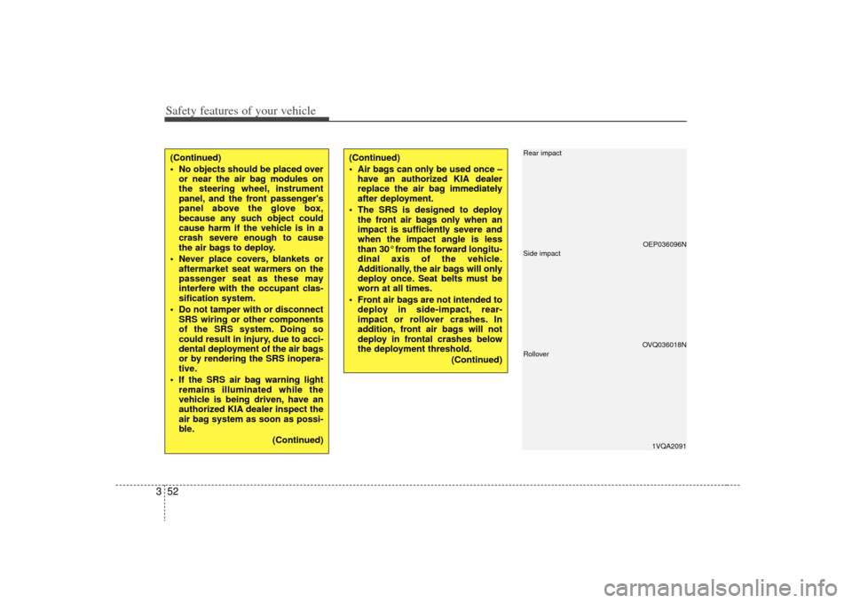 KIA Carens 2009 2.G Repair Manual Safety features of your vehicle52
3(Continued)
 No objects should be placed over
or near the air bag modules on
the steering wheel, instrument
panel, and the front passengers
panel above the glove bo