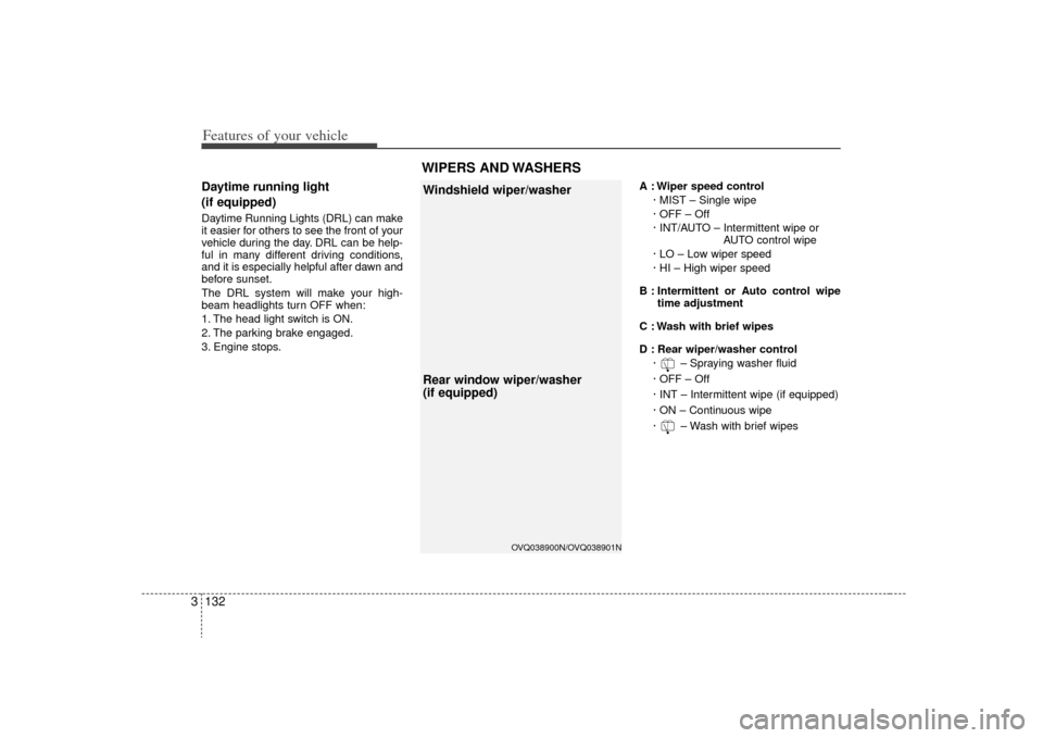 KIA Sedona 2009 2.G Owners Manual Features of your vehicle132
3Daytime running light 
(if equipped)Daytime Running Lights (DRL) can make
it easier for others to see the front of your
vehicle during the day. DRL can be help-
ful in man