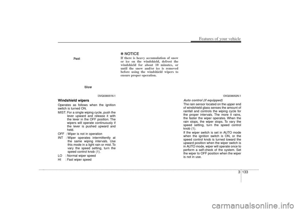 KIA Sedona 2009 2.G Owners Manual 3 133
Features of your vehicle
Windshield wipers Operates as follows when the ignition
switch is turned ON.
MIST: For a single wiping cycle, push thelever upward and release it with
the lever in the O KIA Sedona 2009 2.G Owners Manual 3 133
Features of your vehicle
Windshield wipers Operates as follows when the ignition
switch is turned ON.
MIST: For a single wiping cycle, push thelever upward and release it with
the lever in the O