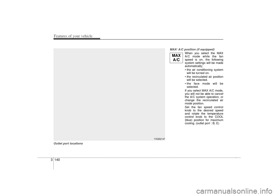 KIA Sedona 2009 2.G Owners Manual Features of your vehicle140
3Outlet port locations MAX/ A/C position (if equipped)
When you select the MAX
A/C mode while the fan
speed is on, the following
system settings will be made
automatically; KIA Sedona 2009 2.G Owners Manual Features of your vehicle140
3Outlet port locations MAX/ A/C position (if equipped)
When you select the MAX
A/C mode while the fan
speed is on, the following
system settings will be made
automatically;