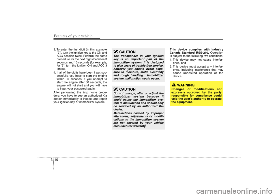 KIA Sedona 2009 2.G Owners Manual Features of your vehicle10
33. To enter the first digit (in this example
“2”), turn the ignition key to the ON and
ACC position twice. Perform the same
procedure for the next digits between 3
seco