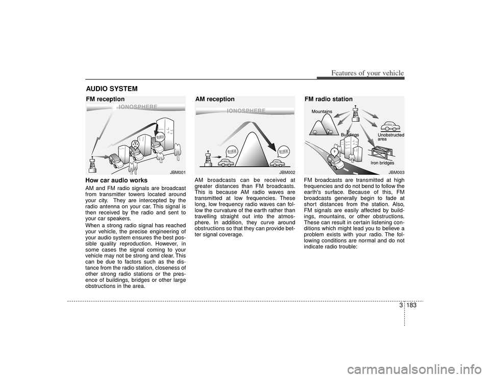 KIA Sedona 2009 2.G Owners Manual 3183
Features of your vehicle
How car audio worksAM and FM radio signals are broadcast
from transmitter towers located around
your city. They are intercepted by the
radio antenna on your car. This sig