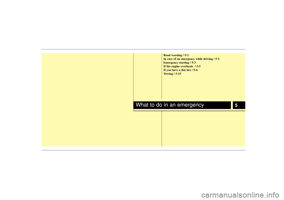 KIA Sedona 2009 2.G Owners Manual 5
Road warning / 5-2
In case of an emergency while driving / 5-2
Emergency starting / 5-3
If the engine overheats / 5-5
If you have a flat tire / 5-6
Towing / 5-15
What to do in an emergency KIA Sedona 2009 2.G Owners Manual 5
Road warning / 5-2
In case of an emergency while driving / 5-2
Emergency starting / 5-3
If the engine overheats / 5-5
If you have a flat tire / 5-6
Towing / 5-15
What to do in an emergency