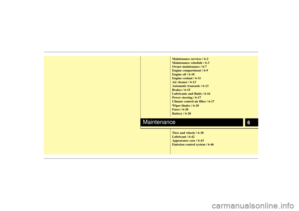 KIA Sedona 2009 2.G Owners Manual 6
Maintenance services / 6-2
Maintenance schedule / 6-3
Owner maintenance / 6-7
Engine compartment / 6-9
Engine oil / 6-10
Engine coolant / 6-11
Air cleaner / 6-13
Automatic transaxle / 6-13
Brakes / 