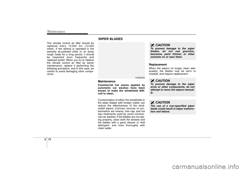 KIA Sedona 2009 2.G Owners Manual Maintenance18
6The climate control air filter should be
replaced every 15,000 km (10,000
miles). If the vehicle is operated in the
severely air-polluted cities or on dusty
rough roads for a long perio