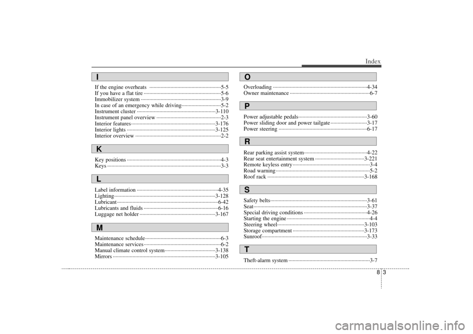 KIA Sedona 2009 2.G Owners Manual 83
Index
If the engine overheats ··················\
··················\
···············5-5
If you have a flat tire ················ KIA Sedona 2009 2.G Owners Manual 83
Index
If the engine overheats ··················\
··················\
···············5-5
If you have a flat tire ················