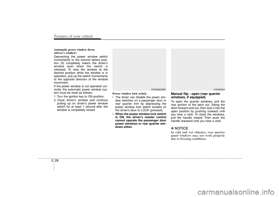 KIA Sedona 2009 2.G Owners Guide Features of your vehicle28
3Automatic power window down 
(driver’s window)
Depressing the power window switch
momentarily to the second detent posi-
tion (9) completely lowers the driver’s
window 