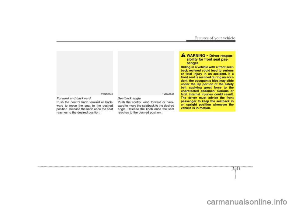 KIA Sedona 2009 2.G Service Manual 341
Features of your vehicle
Forward and backward Push the control knob forward or back-
ward to move the seat to the desired
position. Release the knob once the seat
reaches to the desired position.
