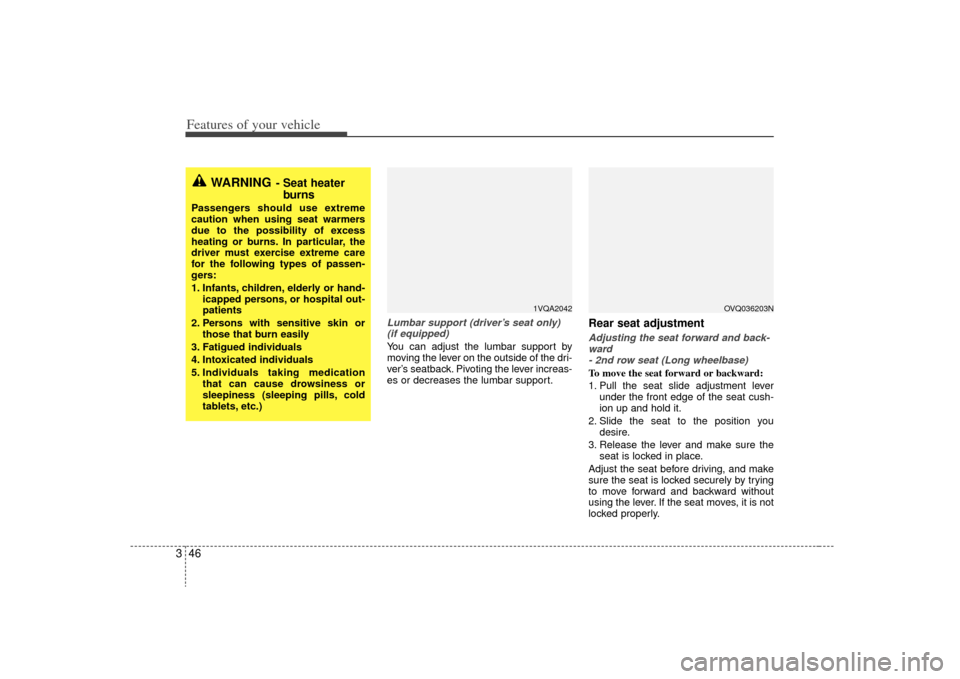 KIA Sedona 2009 2.G Owners Manual Features of your vehicle46
3
Lumbar support (driver’s seat only)
(if equipped)You can adjust the lumbar support by
moving the lever on the outside of the dri-
ver’s seatback. Pivoting the lever in