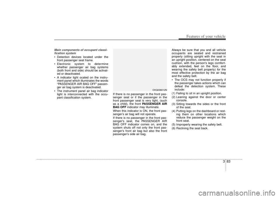 KIA Sedona 2009 2.G Owners Manual 383
Features of your vehicle
Main components of occupant classi-fication system Detection devices located under the front passenger seat frame.
 Electronic system to determine whether passenger air ba