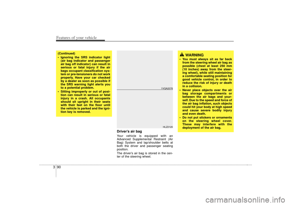 KIA Sedona 2009 2.G Owners Manual Features of your vehicle90
3
Driver’s air bagYour vehicle is equipped with an
Advanced Supplemental Restraint (Air
Bag) System and lap/shoulder belts at
both the driver and passenger seating
positio