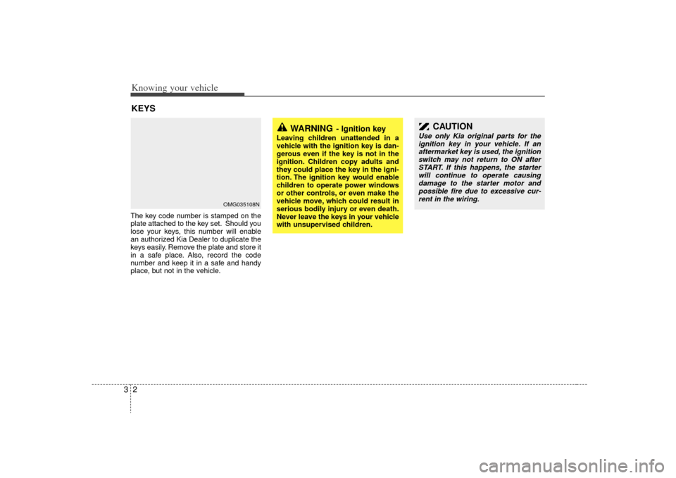 KIA Sorento 2009 2.G Owners Manual Knowing your vehicle23The key code number is stamped on the
plate attached to the key set. Should you
lose your keys, this number will enable
an authorized Kia Dealer to duplicate the
keys easily. Rem