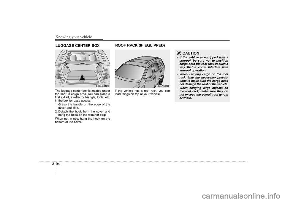 KIA Sorento 2009 2.G Owners Manual Knowing your vehicle94
3The luggage center box is located under
the floor in cargo area. You can place a
first aid kit, a reflector triangle, tools, etc.
in the box for easy access.
1. Grasp the handl