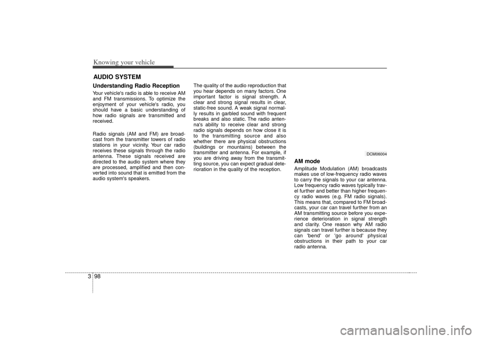 KIA Sorento 2009 2.G Owners Manual Knowing your vehicle98
3AUDIO SYSTEMUnderstanding Radio ReceptionYour vehicles radio is able to receive AM
and FM transmissions. To optimize the
enjoyment of your vehicles radio, you
should have a b KIA Sorento 2009 2.G Owners Manual Knowing your vehicle98
3AUDIO SYSTEMUnderstanding Radio ReceptionYour vehicles radio is able to receive AM
and FM transmissions. To optimize the
enjoyment of your vehicles radio, you
should have a b