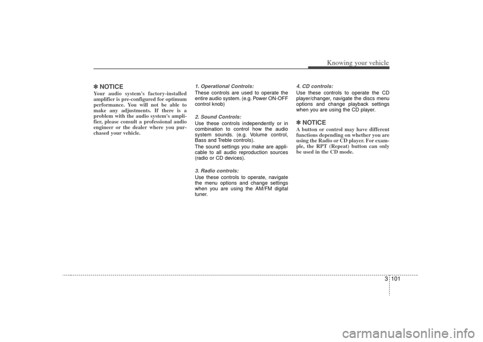 KIA Sorento 2009 2.G Owners Manual 3 101
Knowing your vehicle
✽
✽NOTICEYour audio systems factory-installed
amplifier is pre-configured for optimum
performance. You will not be able to
make any adjustments. If there is a
problem w KIA Sorento 2009 2.G Owners Manual 3 101
Knowing your vehicle
✽
✽NOTICEYour audio systems factory-installed
amplifier is pre-configured for optimum
performance. You will not be able to
make any adjustments. If there is a
problem w