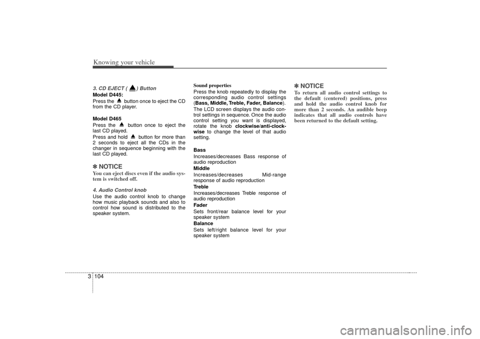 KIA Sorento 2009 2.G Owners Manual Knowing your vehicle104
33. CD EJECT ( ) ButtonModel D445:
Press the button once to eject the CD
from the CD player.
Model D465
Press the button once to eject the
last CD played.
Press and hold but KIA Sorento 2009 2.G Owners Manual Knowing your vehicle104
33. CD EJECT ( ) ButtonModel D445:
Press the button once to eject the CD
from the CD player.
Model D465
Press the button once to eject the
last CD played.
Press and hold but