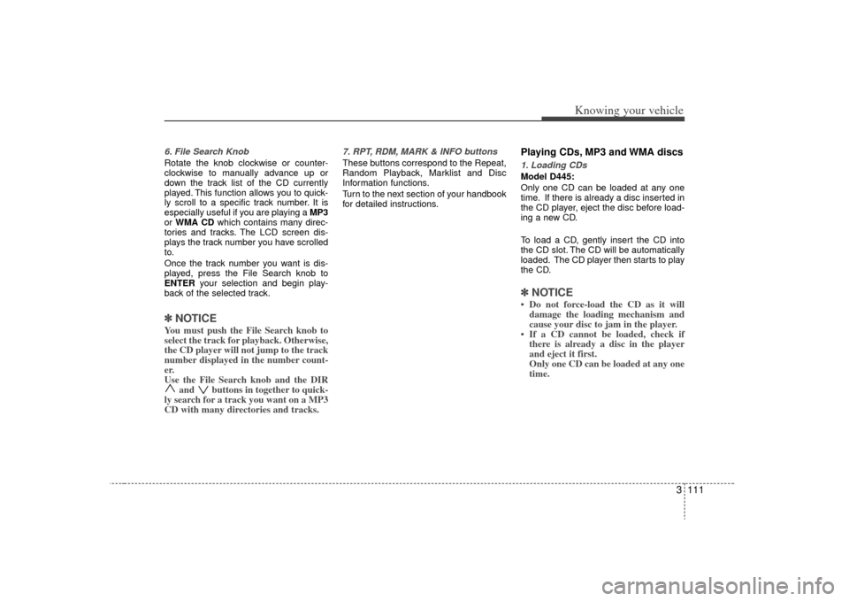 KIA Sorento 2009 2.G Owners Manual 3 111
Knowing your vehicle
6. File Search KnobRotate the knob clockwise or counter-
clockwise to manually advance up or
down the track list of the CD currently
played. This function allows you to quic KIA Sorento 2009 2.G Owners Manual 3 111
Knowing your vehicle
6. File Search KnobRotate the knob clockwise or counter-
clockwise to manually advance up or
down the track list of the CD currently
played. This function allows you to quic