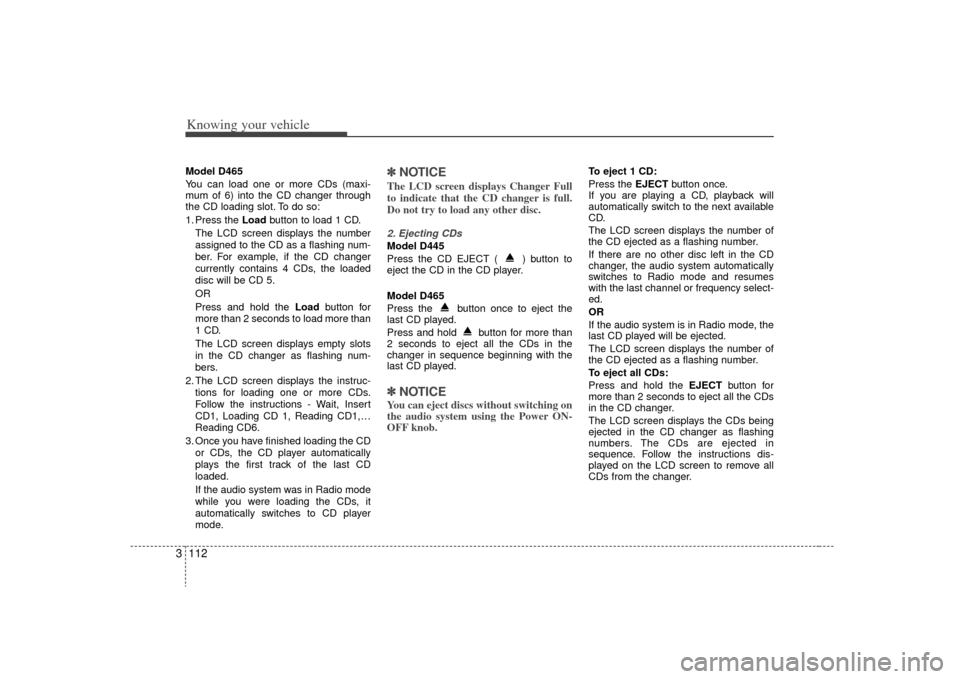 KIA Sorento 2009 2.G Owners Manual Knowing your vehicle112
3Model D465
You can load one or more CDs (maxi-
mum of 6) into the CD changer through
the CD loading slot. To do so:
1. Press the Load button to load 1 CD.
The LCD screen displ KIA Sorento 2009 2.G Owners Manual Knowing your vehicle112
3Model D465
You can load one or more CDs (maxi-
mum of 6) into the CD changer through
the CD loading slot. To do so:
1. Press the Load button to load 1 CD.
The LCD screen displ