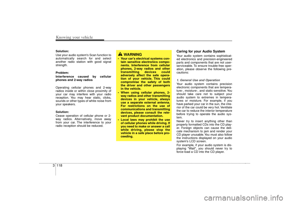 KIA Sorento 2009 2.G Owners Manual Knowing your vehicle118
3Solution:
Use your audio systems Scan function to
automatically search for and select
another radio station with good signal
strength.
Problem:
Interference caused by cellula