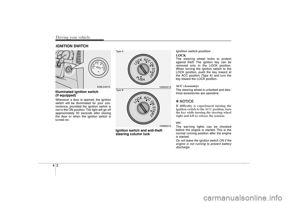 KIA Sorento 2009 2.G Owners Manual Driving your vehicle24Illuminated ignition switch 
(if equipped)Whenever a door is opened, the ignition
switch will be illuminated for your con-
venience, provided the ignition switch is
not in the ON