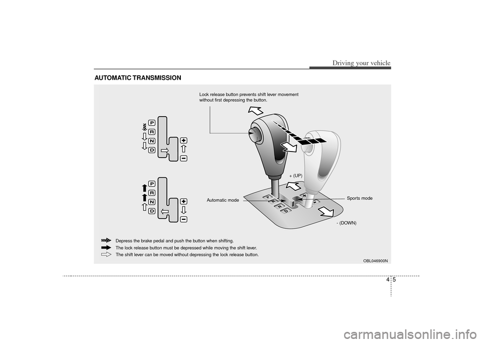 KIA Sorento 2009 2.G Owners Manual 45
Driving your vehicle
AUTOMATIC TRANSMISSION
OBL046900N
+ (UP)- (DOWN)Sports mode
Automatic mode
The lock release button must be depressed while moving the shift lever. Depress the brake pedal and p KIA Sorento 2009 2.G Owners Manual 45
Driving your vehicle
AUTOMATIC TRANSMISSION
OBL046900N
+ (UP)- (DOWN)Sports mode
Automatic mode
The lock release button must be depressed while moving the shift lever. Depress the brake pedal and p