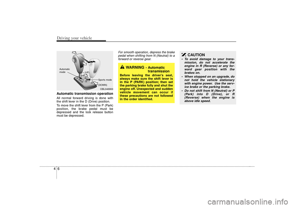 KIA Sorento 2009 2.G Owners Manual Driving your vehicle64Automatic transmission operationAll normal forward driving is done with
the shift lever in the D (Drive) position.
To move the shift lever from the P (Park)
position, the brake p