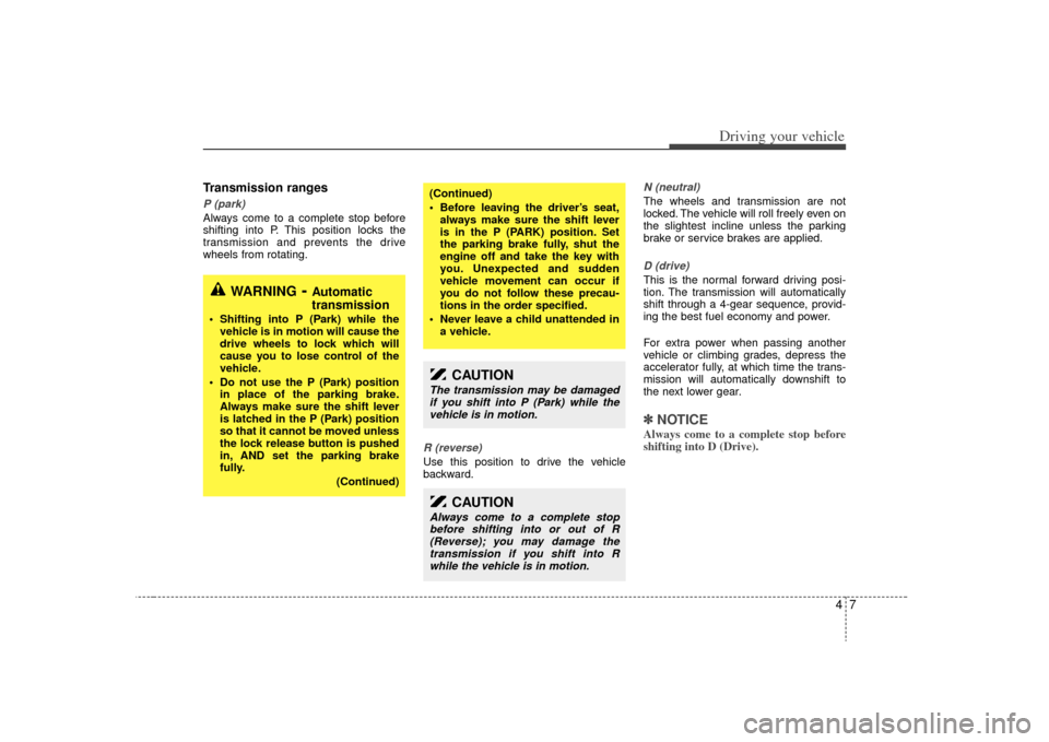 KIA Sorento 2009 2.G Owners Manual 47
Driving your vehicle
Transmission rangesP (park)Always come to a complete stop before
shifting into P. This position locks the
transmission and prevents the drive
wheels from rotating.
R (reverse)U