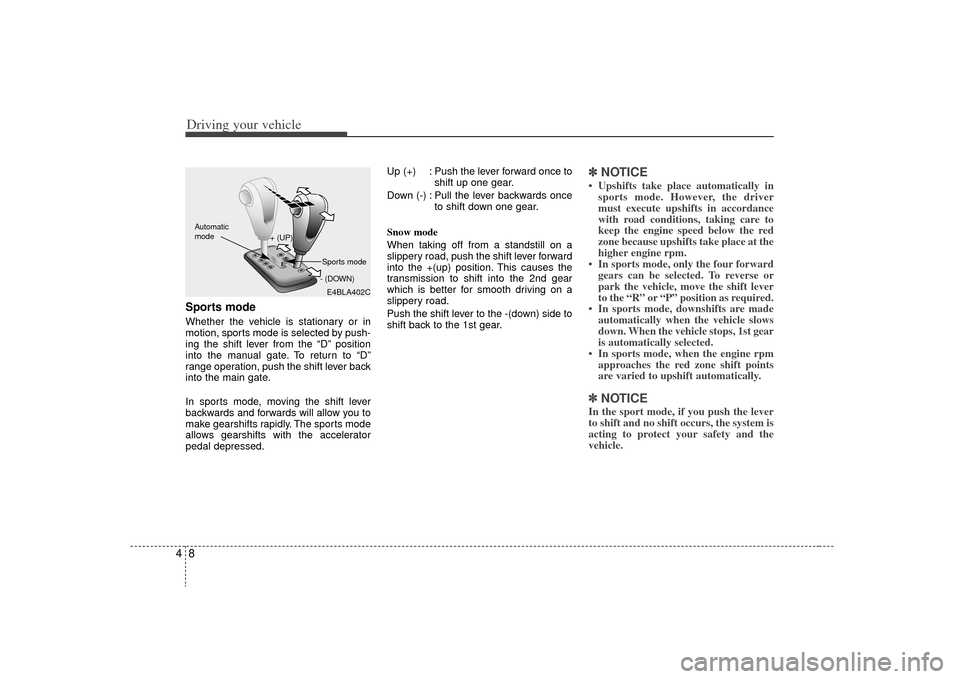KIA Sorento 2009 2.G Owners Manual Driving your vehicle84Sports modeWhether the vehicle is stationary or in
motion, sports mode is selected by push-
ing the shift lever from the “D” position
into the manual gate. To return to “D KIA Sorento 2009 2.G Owners Manual Driving your vehicle84Sports modeWhether the vehicle is stationary or in
motion, sports mode is selected by push-
ing the shift lever from the “D” position
into the manual gate. To return to “D