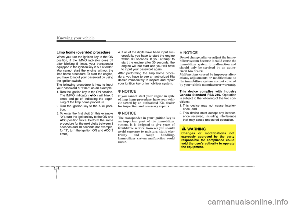 KIA Sorento 2009 2.G User Guide Knowing your vehicle63Limp home (override) procedureWhen you turn the ignition key to the ON
position, if the IMMO indicator goes off
after blinking 5 times, your transponder
equipped in the ignition KIA Sorento 2009 2.G User Guide Knowing your vehicle63Limp home (override) procedureWhen you turn the ignition key to the ON
position, if the IMMO indicator goes off
after blinking 5 times, your transponder
equipped in the ignition