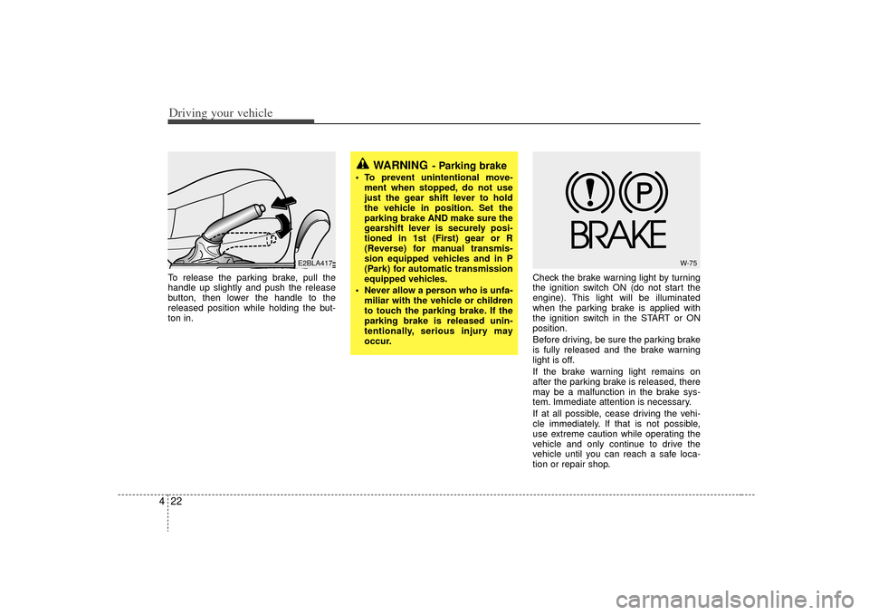 KIA Sorento 2009 2.G Owners Manual Driving your vehicle22
4To release the parking brake, pull the
handle up slightly and push the release
button, then lower the handle to the
released position while holding the but-
ton in. Check the b